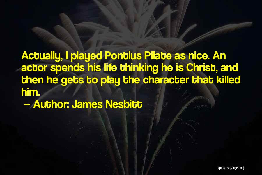 James Nesbitt Quotes: Actually, I Played Pontius Pilate As Nice. An Actor Spends His Life Thinking He Is Christ, And Then He Gets