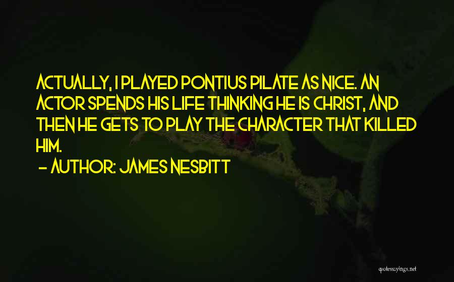 James Nesbitt Quotes: Actually, I Played Pontius Pilate As Nice. An Actor Spends His Life Thinking He Is Christ, And Then He Gets