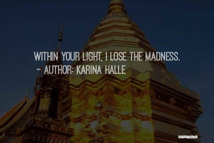 Karina Halle Quotes: Within Your Light, I Lose The Madness.