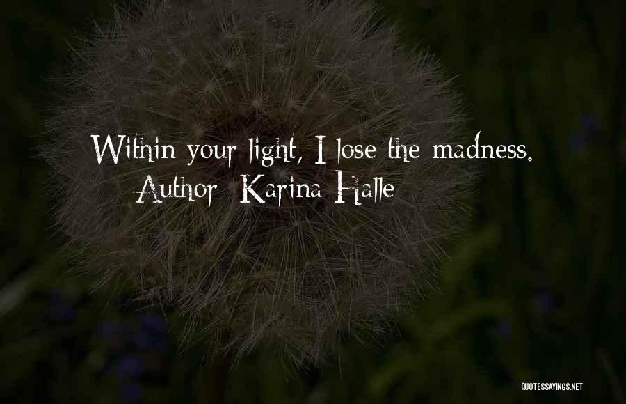 Karina Halle Quotes: Within Your Light, I Lose The Madness.