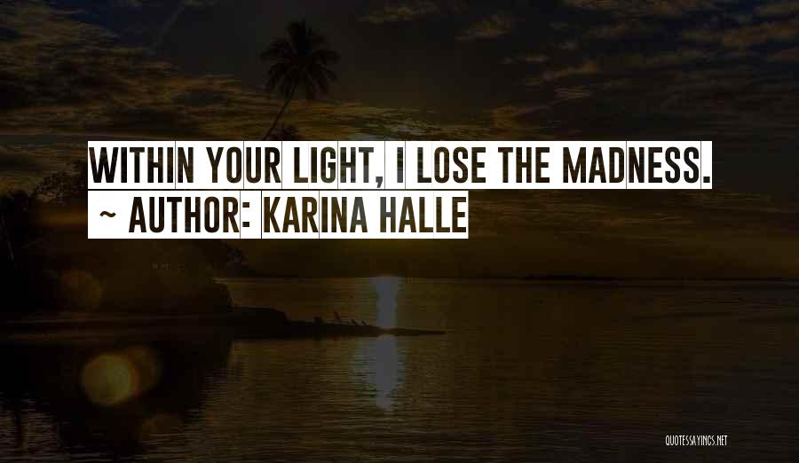 Karina Halle Quotes: Within Your Light, I Lose The Madness.