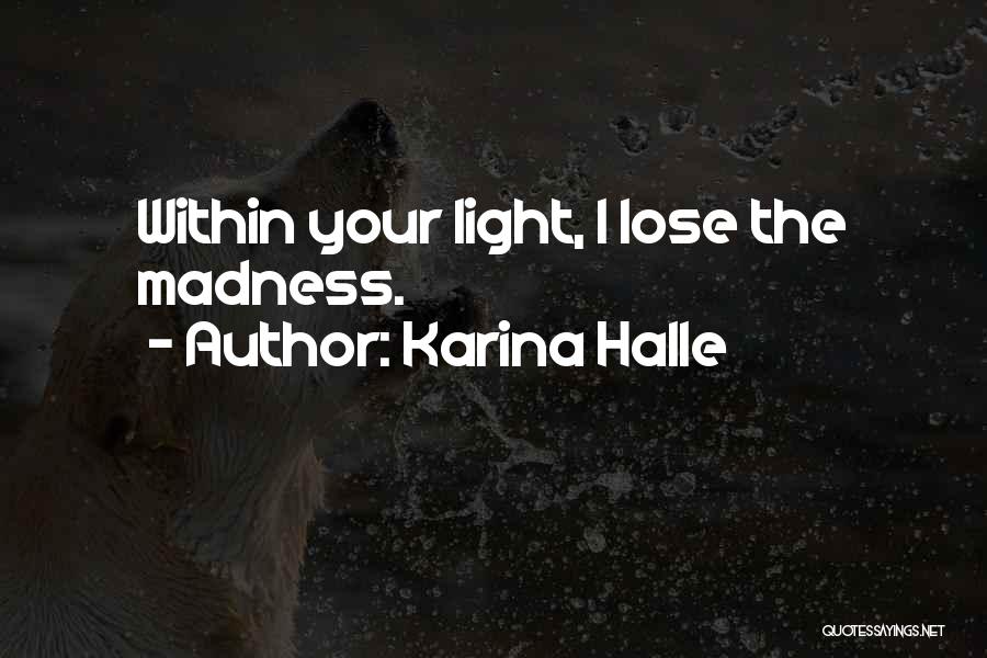 Karina Halle Quotes: Within Your Light, I Lose The Madness.