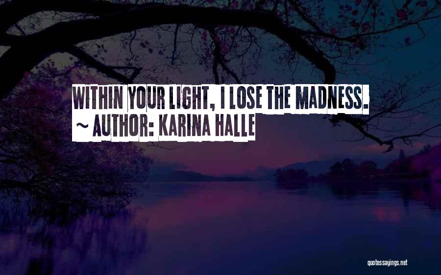 Karina Halle Quotes: Within Your Light, I Lose The Madness.