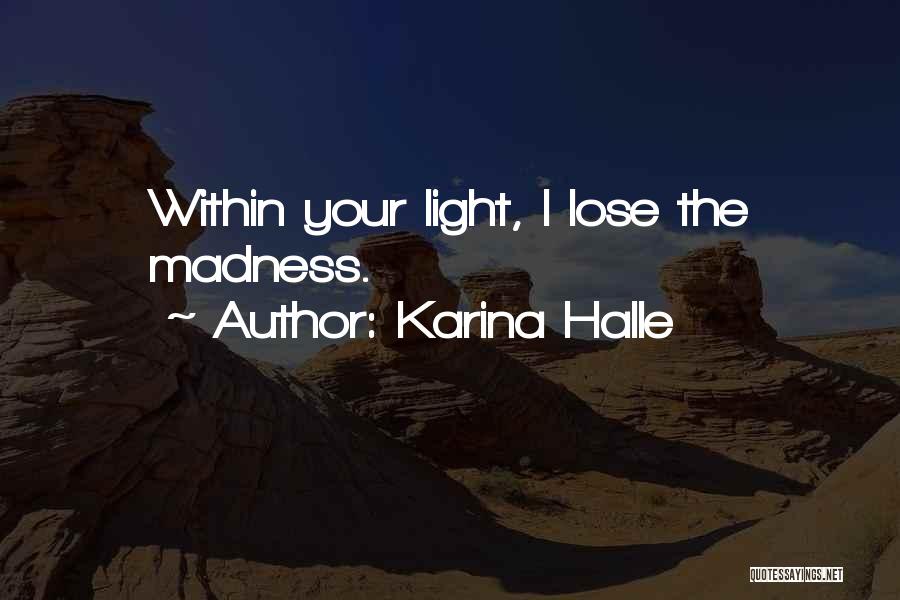 Karina Halle Quotes: Within Your Light, I Lose The Madness.