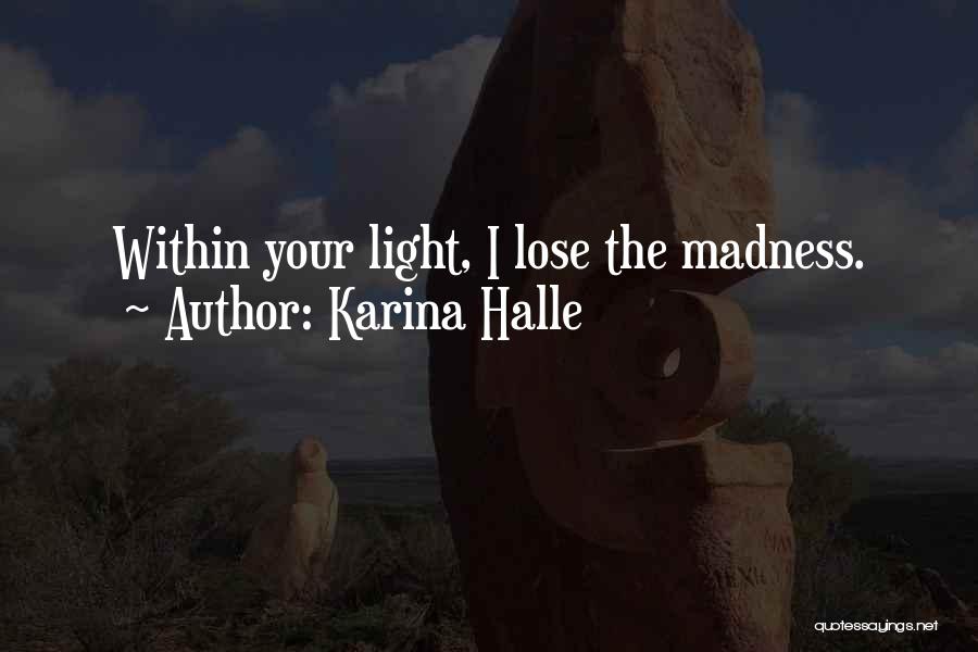 Karina Halle Quotes: Within Your Light, I Lose The Madness.