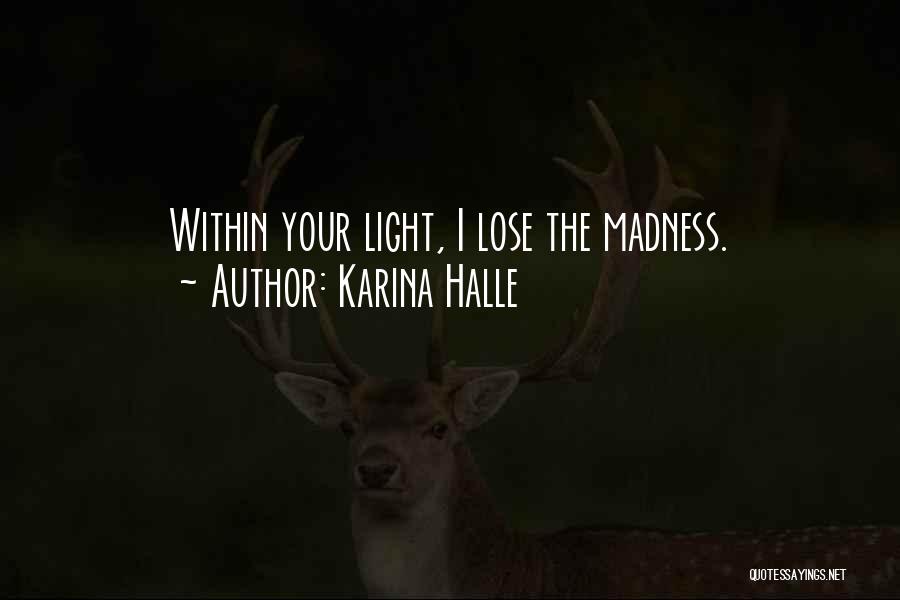 Karina Halle Quotes: Within Your Light, I Lose The Madness.