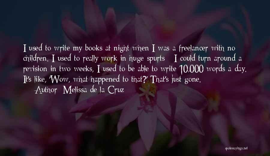 Melissa De La Cruz Quotes: I Used To Write My Books At Night When I Was A Freelancer With No Children. I Used To Really