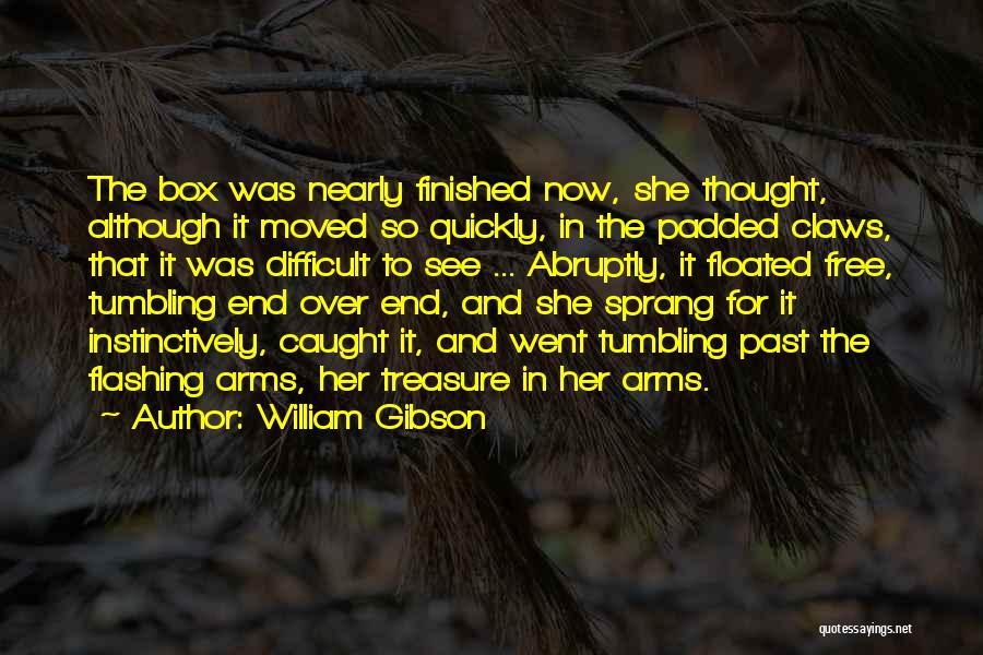 William Gibson Quotes: The Box Was Nearly Finished Now, She Thought, Although It Moved So Quickly, In The Padded Claws, That It Was