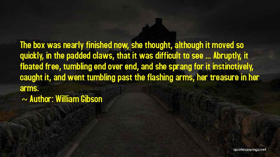 William Gibson Quotes: The Box Was Nearly Finished Now, She Thought, Although It Moved So Quickly, In The Padded Claws, That It Was