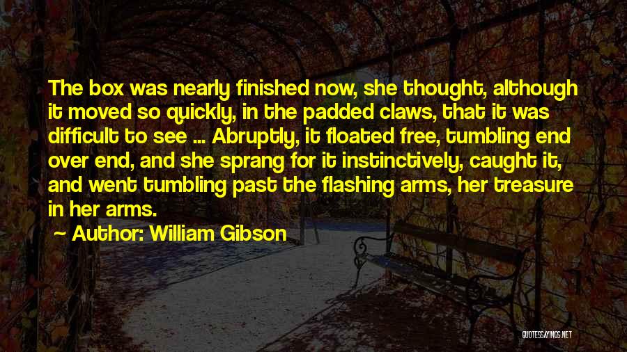 William Gibson Quotes: The Box Was Nearly Finished Now, She Thought, Although It Moved So Quickly, In The Padded Claws, That It Was