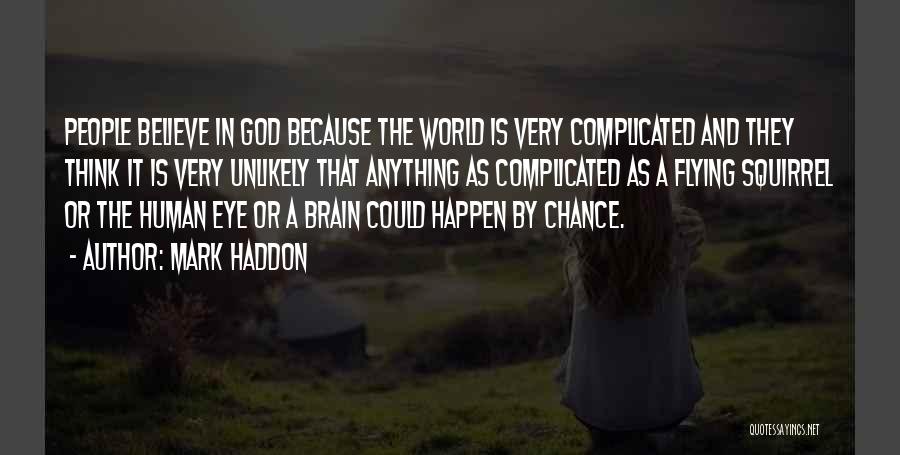 Mark Haddon Quotes: People Believe In God Because The World Is Very Complicated And They Think It Is Very Unlikely That Anything As