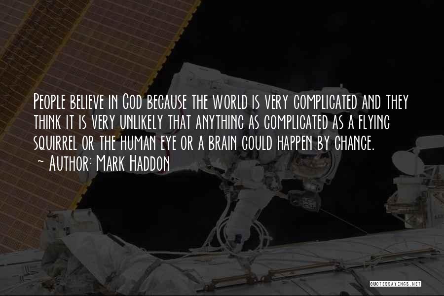 Mark Haddon Quotes: People Believe In God Because The World Is Very Complicated And They Think It Is Very Unlikely That Anything As