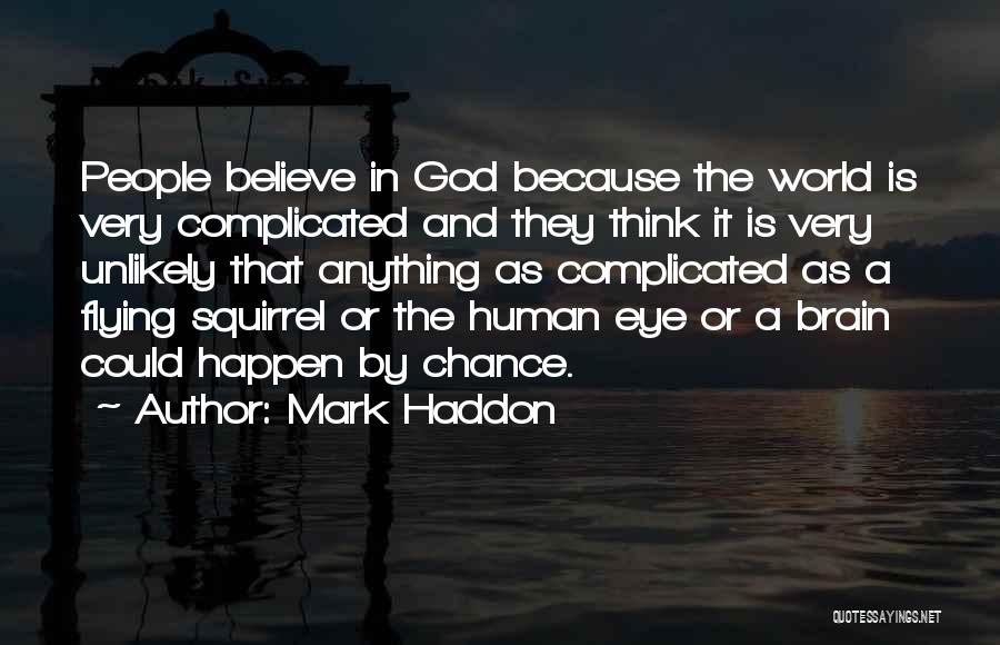 Mark Haddon Quotes: People Believe In God Because The World Is Very Complicated And They Think It Is Very Unlikely That Anything As