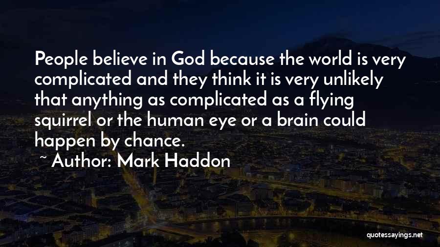 Mark Haddon Quotes: People Believe In God Because The World Is Very Complicated And They Think It Is Very Unlikely That Anything As