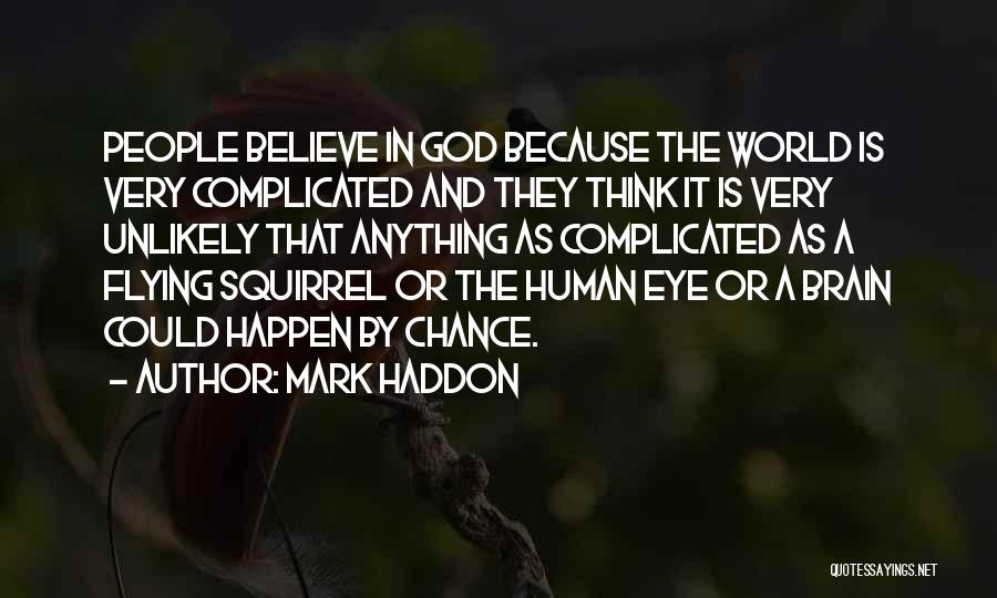 Mark Haddon Quotes: People Believe In God Because The World Is Very Complicated And They Think It Is Very Unlikely That Anything As