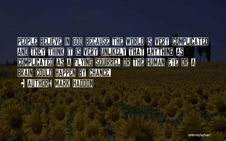 Mark Haddon Quotes: People Believe In God Because The World Is Very Complicated And They Think It Is Very Unlikely That Anything As