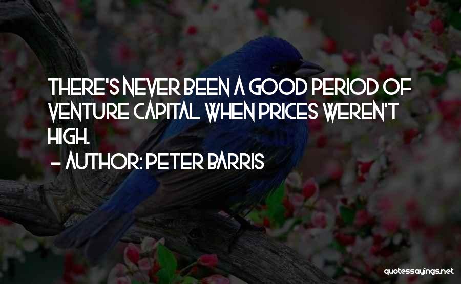 Peter Barris Quotes: There's Never Been A Good Period Of Venture Capital When Prices Weren't High.