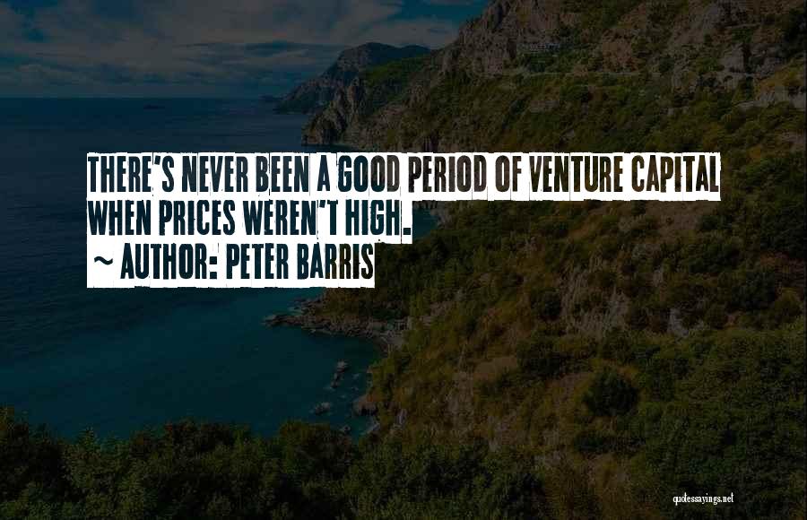 Peter Barris Quotes: There's Never Been A Good Period Of Venture Capital When Prices Weren't High.