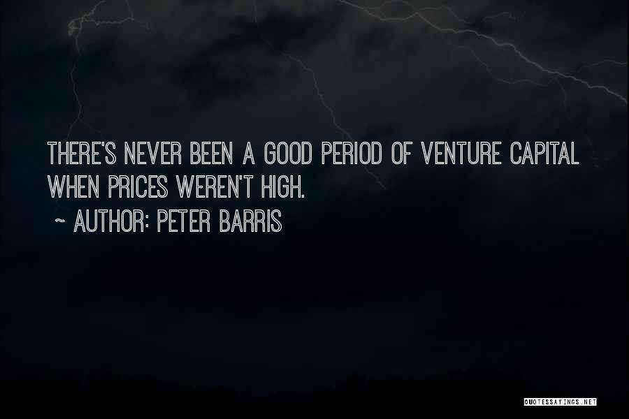 Peter Barris Quotes: There's Never Been A Good Period Of Venture Capital When Prices Weren't High.