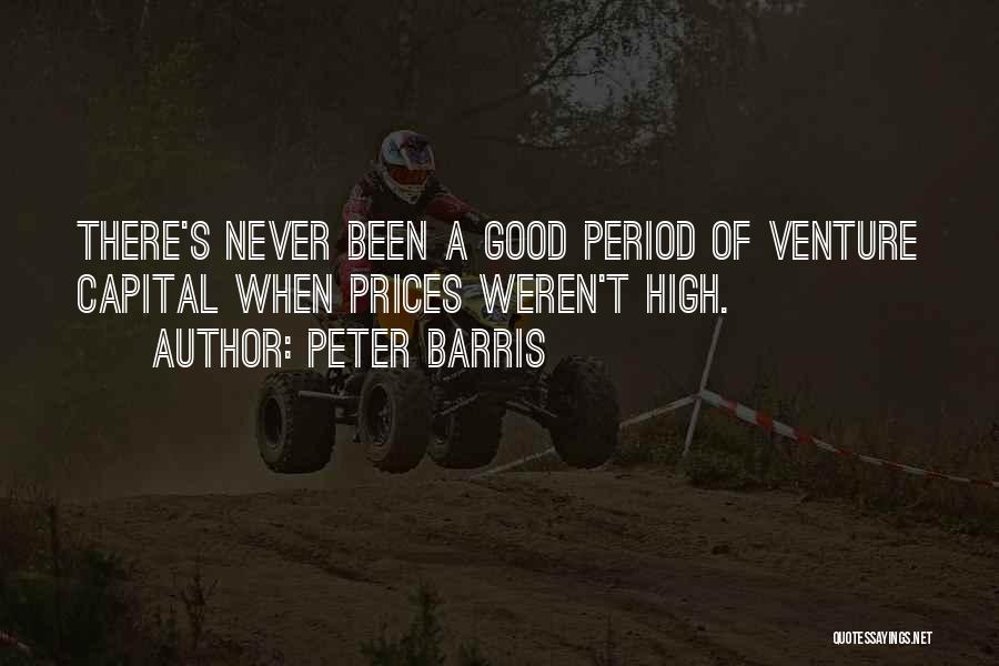 Peter Barris Quotes: There's Never Been A Good Period Of Venture Capital When Prices Weren't High.