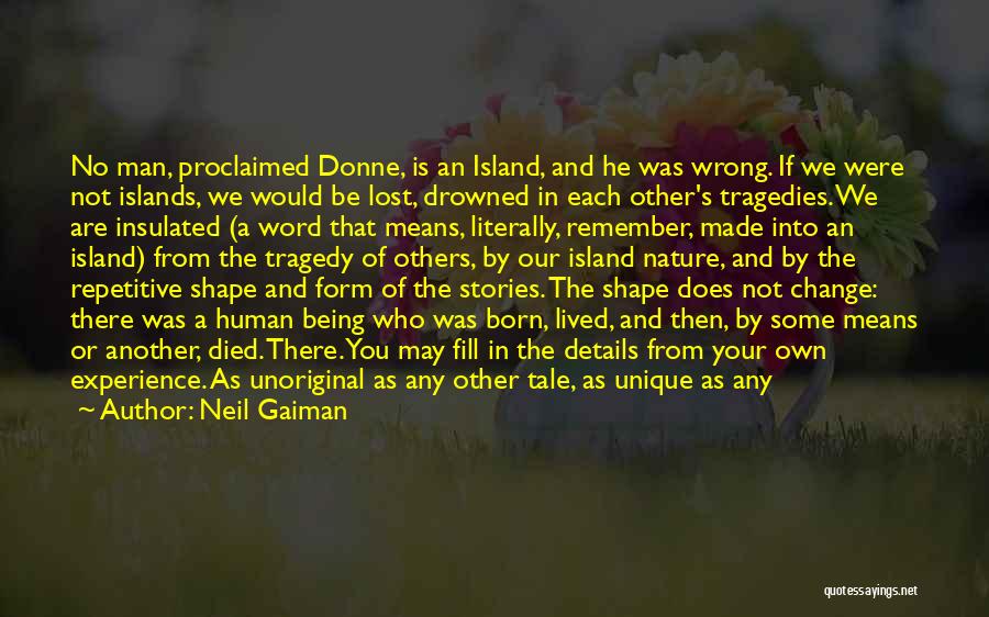 Neil Gaiman Quotes: No Man, Proclaimed Donne, Is An Island, And He Was Wrong. If We Were Not Islands, We Would Be Lost,