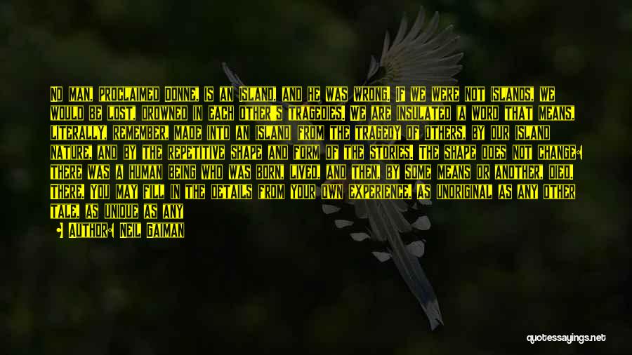 Neil Gaiman Quotes: No Man, Proclaimed Donne, Is An Island, And He Was Wrong. If We Were Not Islands, We Would Be Lost,