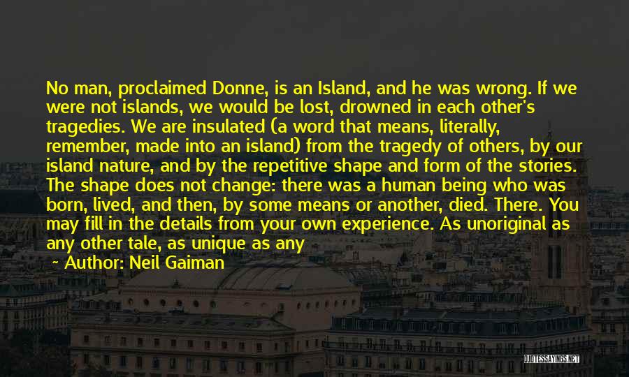 Neil Gaiman Quotes: No Man, Proclaimed Donne, Is An Island, And He Was Wrong. If We Were Not Islands, We Would Be Lost,