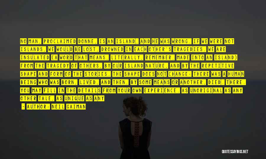 Neil Gaiman Quotes: No Man, Proclaimed Donne, Is An Island, And He Was Wrong. If We Were Not Islands, We Would Be Lost,