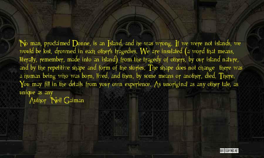 Neil Gaiman Quotes: No Man, Proclaimed Donne, Is An Island, And He Was Wrong. If We Were Not Islands, We Would Be Lost,