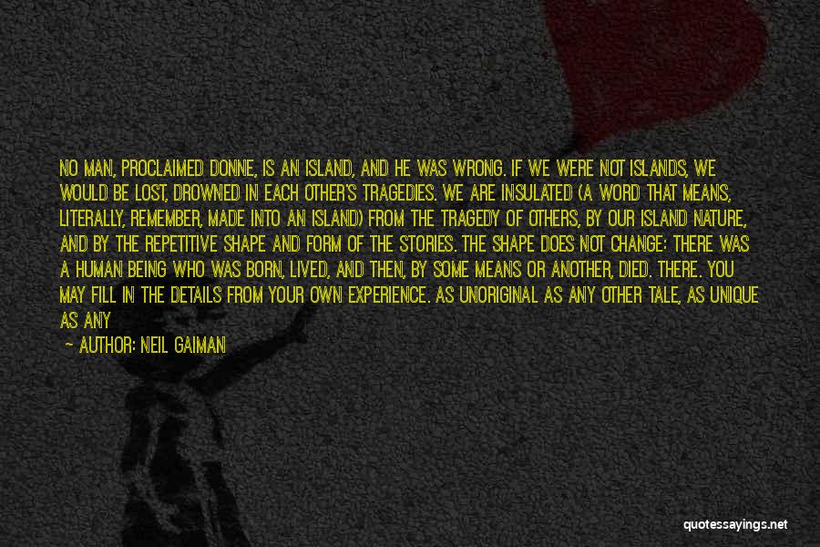 Neil Gaiman Quotes: No Man, Proclaimed Donne, Is An Island, And He Was Wrong. If We Were Not Islands, We Would Be Lost,