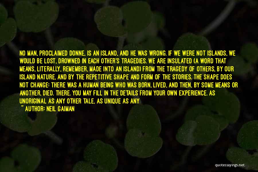 Neil Gaiman Quotes: No Man, Proclaimed Donne, Is An Island, And He Was Wrong. If We Were Not Islands, We Would Be Lost,