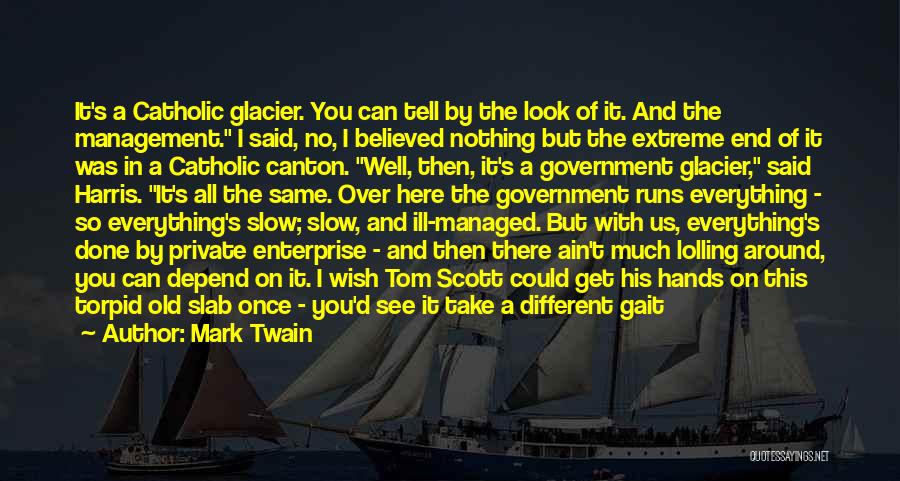 Mark Twain Quotes: It's A Catholic Glacier. You Can Tell By The Look Of It. And The Management. I Said, No, I Believed