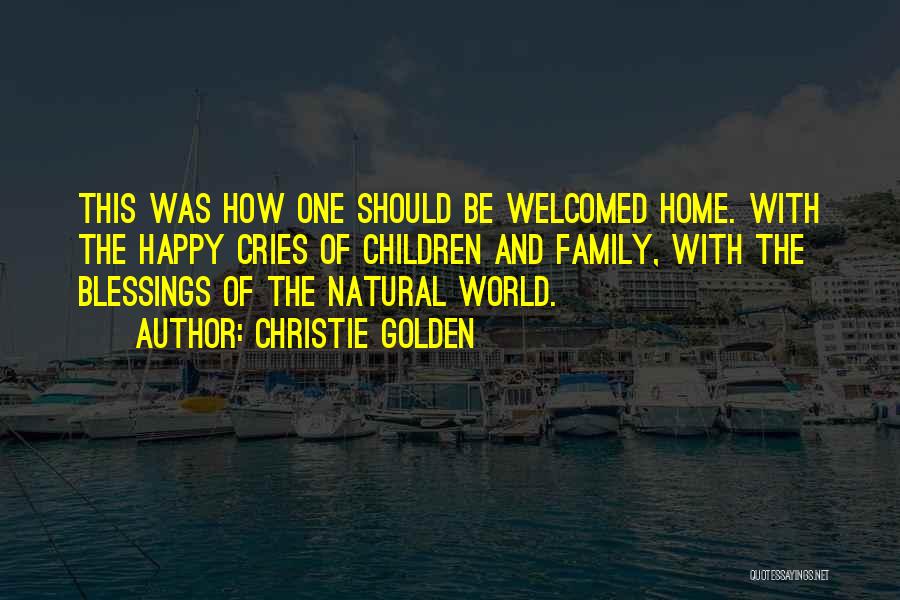 Christie Golden Quotes: This Was How One Should Be Welcomed Home. With The Happy Cries Of Children And Family, With The Blessings Of