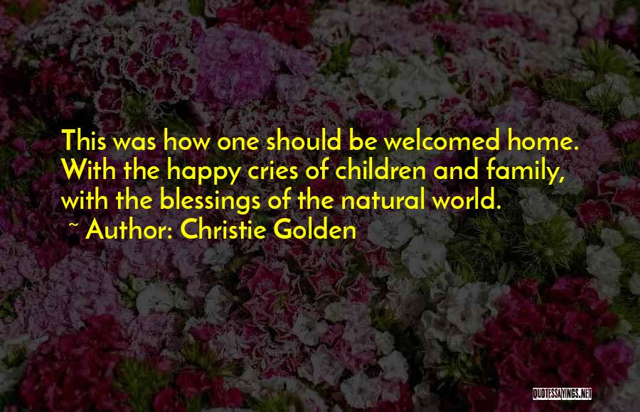 Christie Golden Quotes: This Was How One Should Be Welcomed Home. With The Happy Cries Of Children And Family, With The Blessings Of