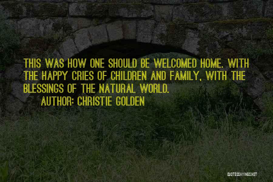 Christie Golden Quotes: This Was How One Should Be Welcomed Home. With The Happy Cries Of Children And Family, With The Blessings Of