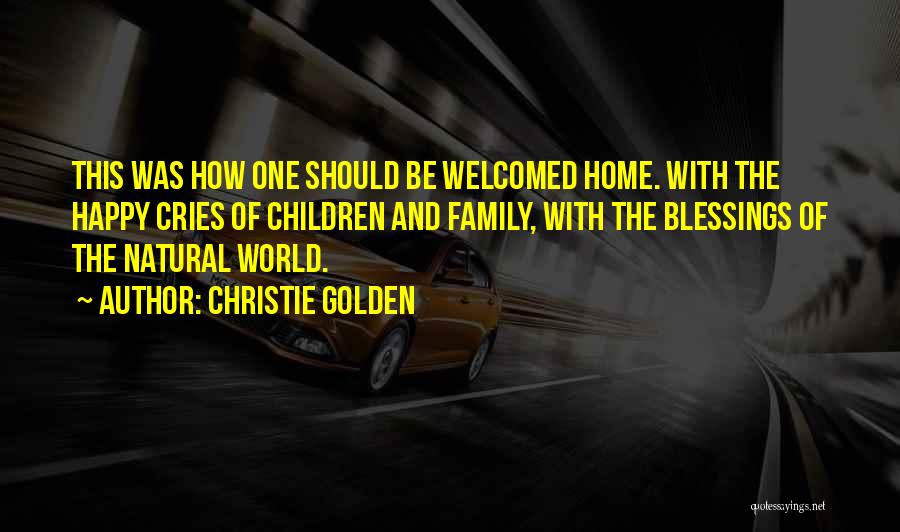 Christie Golden Quotes: This Was How One Should Be Welcomed Home. With The Happy Cries Of Children And Family, With The Blessings Of