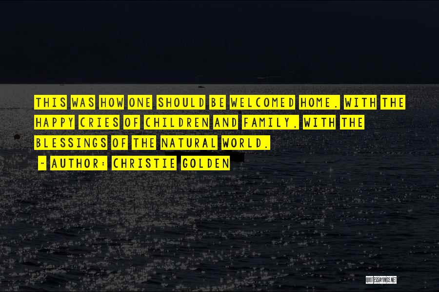 Christie Golden Quotes: This Was How One Should Be Welcomed Home. With The Happy Cries Of Children And Family, With The Blessings Of