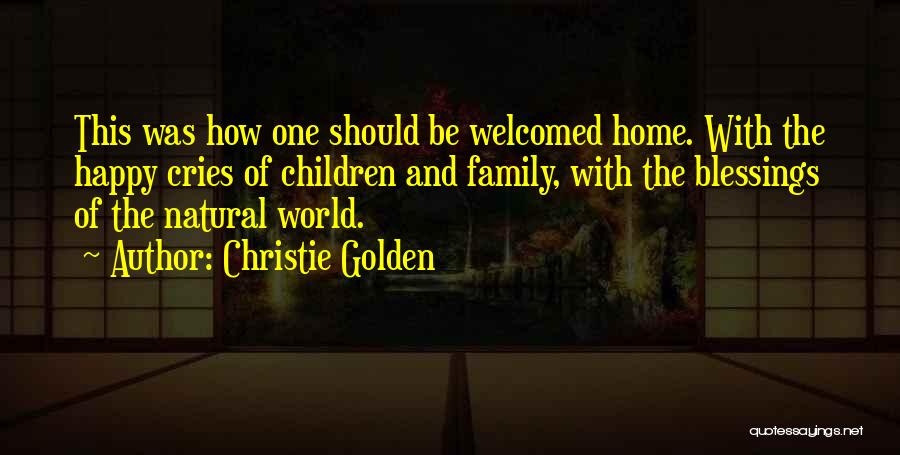 Christie Golden Quotes: This Was How One Should Be Welcomed Home. With The Happy Cries Of Children And Family, With The Blessings Of