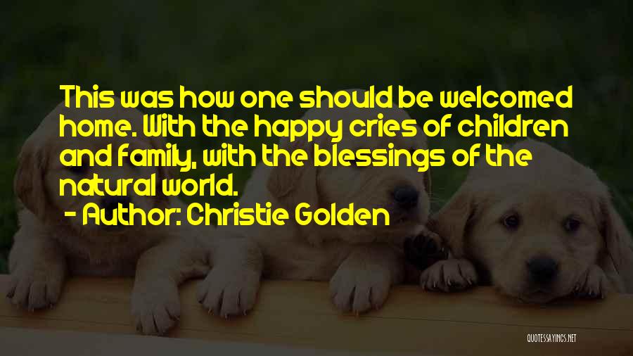 Christie Golden Quotes: This Was How One Should Be Welcomed Home. With The Happy Cries Of Children And Family, With The Blessings Of