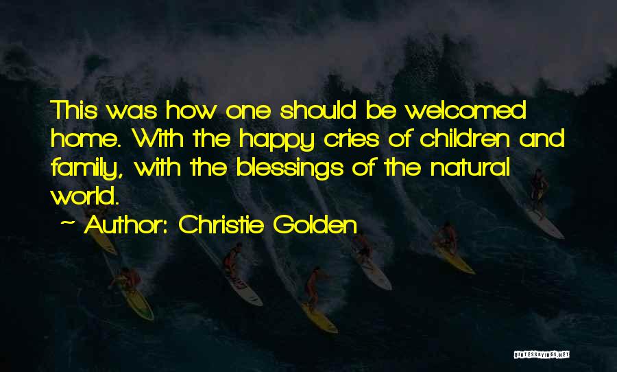 Christie Golden Quotes: This Was How One Should Be Welcomed Home. With The Happy Cries Of Children And Family, With The Blessings Of