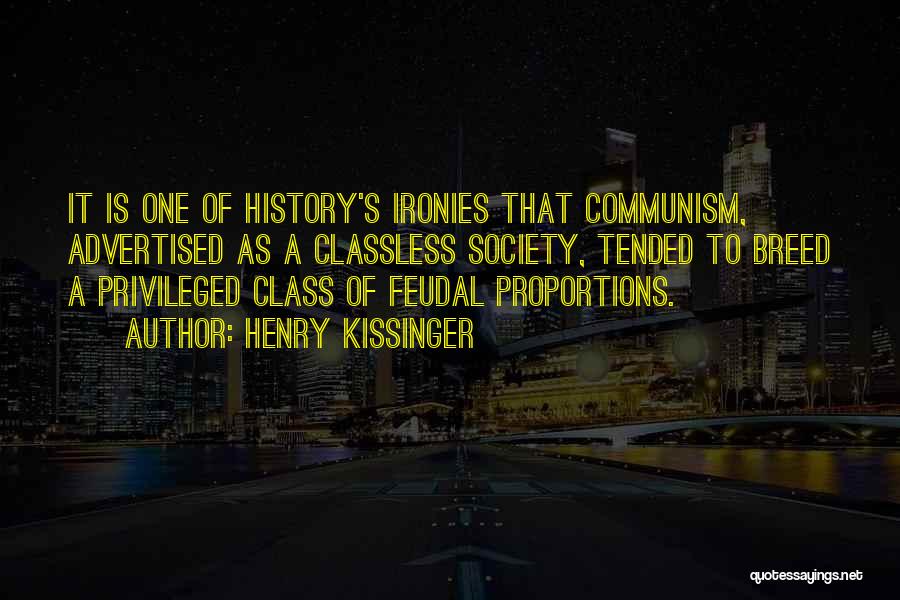 Henry Kissinger Quotes: It Is One Of History's Ironies That Communism, Advertised As A Classless Society, Tended To Breed A Privileged Class Of