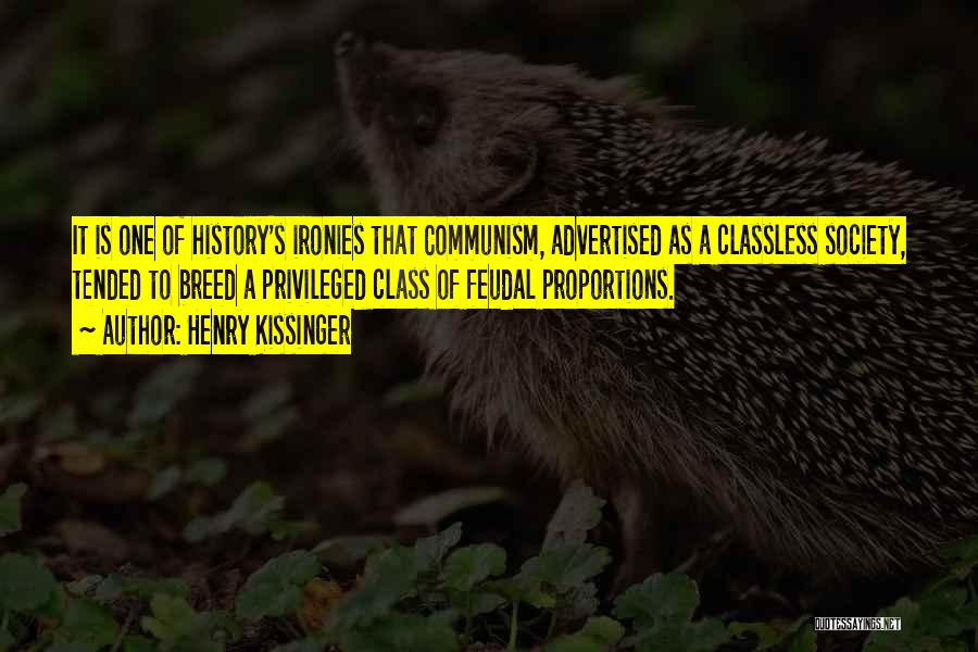 Henry Kissinger Quotes: It Is One Of History's Ironies That Communism, Advertised As A Classless Society, Tended To Breed A Privileged Class Of