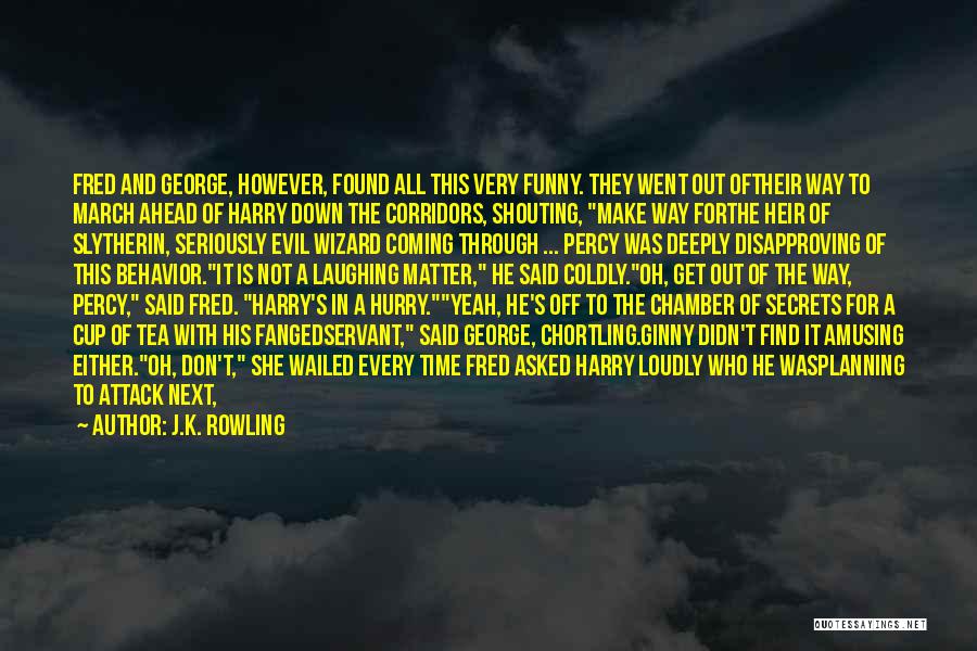 J.K. Rowling Quotes: Fred And George, However, Found All This Very Funny. They Went Out Oftheir Way To March Ahead Of Harry Down