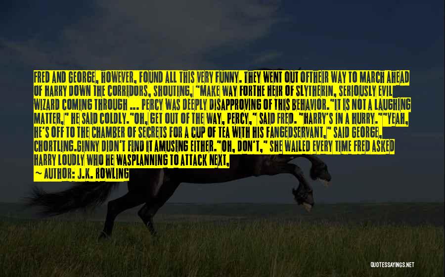 J.K. Rowling Quotes: Fred And George, However, Found All This Very Funny. They Went Out Oftheir Way To March Ahead Of Harry Down