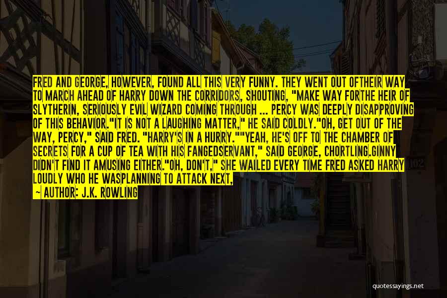 J.K. Rowling Quotes: Fred And George, However, Found All This Very Funny. They Went Out Oftheir Way To March Ahead Of Harry Down