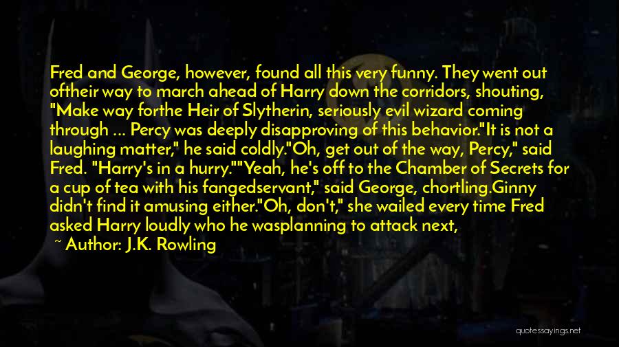 J.K. Rowling Quotes: Fred And George, However, Found All This Very Funny. They Went Out Oftheir Way To March Ahead Of Harry Down