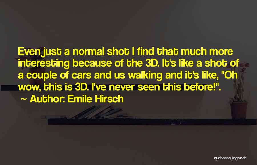 Emile Hirsch Quotes: Even Just A Normal Shot I Find That Much More Interesting Because Of The 3d. It's Like A Shot Of