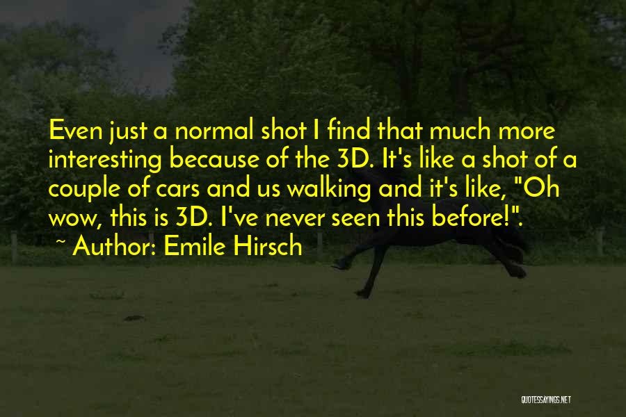 Emile Hirsch Quotes: Even Just A Normal Shot I Find That Much More Interesting Because Of The 3d. It's Like A Shot Of