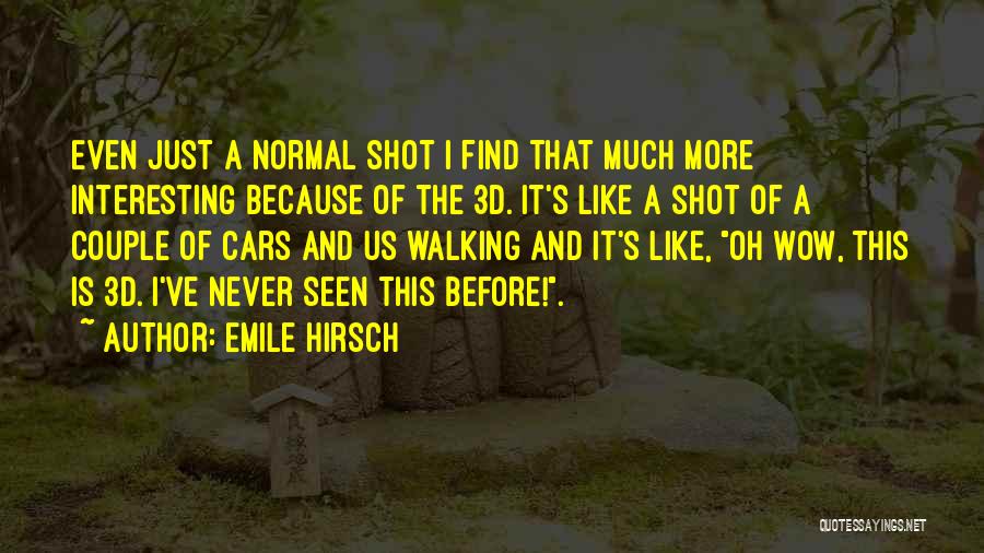 Emile Hirsch Quotes: Even Just A Normal Shot I Find That Much More Interesting Because Of The 3d. It's Like A Shot Of