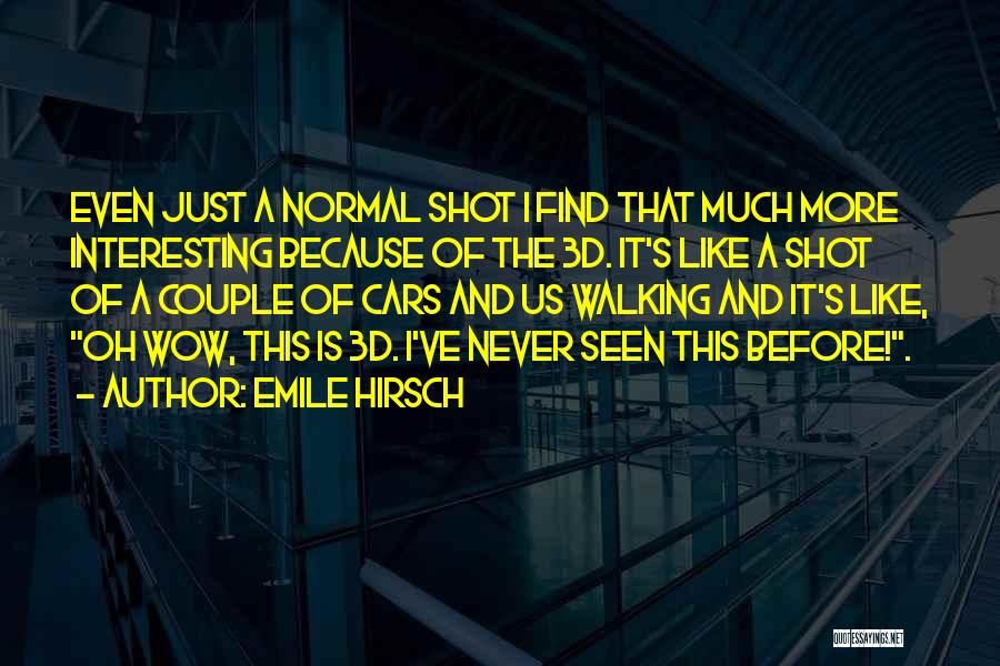 Emile Hirsch Quotes: Even Just A Normal Shot I Find That Much More Interesting Because Of The 3d. It's Like A Shot Of